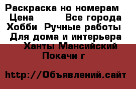 Раскраска но номерам › Цена ­ 500 - Все города Хобби. Ручные работы » Для дома и интерьера   . Ханты-Мансийский,Покачи г.